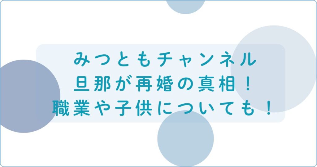みつともチャンネルの旦那が再婚の真相！職業や子供についても