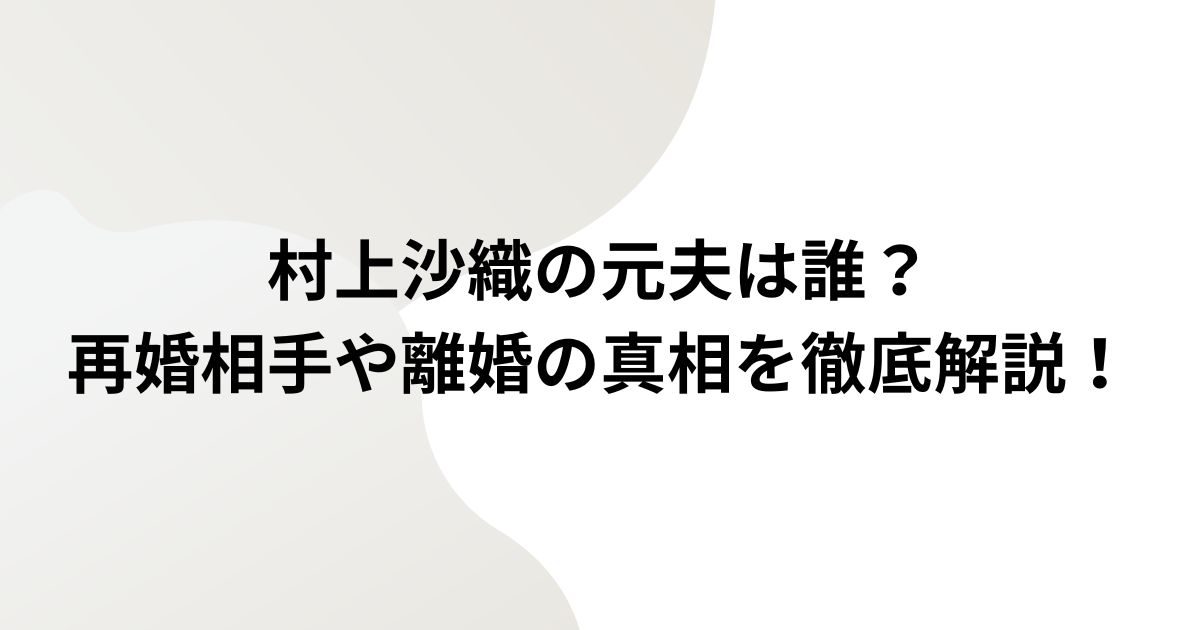 村上沙織の元夫は誰？再婚相手や離婚の真相を徹底解説！ | 有名人の